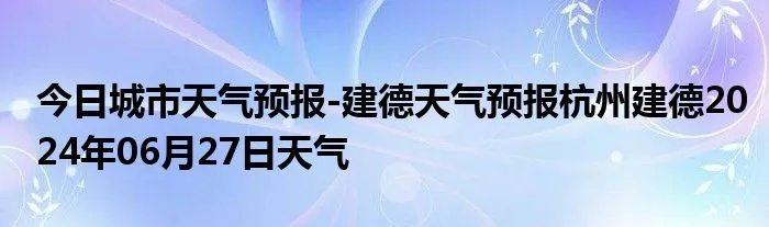 建德天气预报(建德天气预报15天) 建德天气预报(建德天气预报15天)